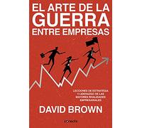 El arte de la guerra entre empresas: Lecciones de estrategia y liderazgo de las mayores rivalidades empresariales (Conecta)