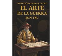 El Arte de la Guerra Sun Tzu: Edición completa anotada: traducción directa del chino, caracteres chinos clave y guía práctica por capítulos (CLÁSICOS DE ORO)