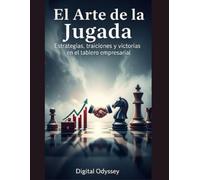 El Arte de la Jugada: Estrategias, traiciones y victorias en el tablero empresarial (Estrategias que Mueven el Mundo: Cómo Piensan y Vencen las Potencias Empresariales)
