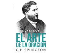 El arte de la Oración: El poder de hablar con Dios y transformar la vida espiritual