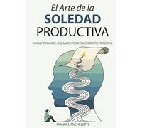 El Arte de la Soledad Productiva: Transformar el Aislamiento en Crecimiento Personal