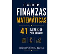 El Arte de las Finanzas Matemáticas 41 Ejercicios para Brillar: Una Colección de 41 Ejercicios Prácticos
