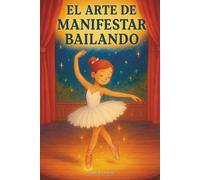 El Arte de Manifestar Bailando: Un cuento sobre la ley de la atracción para niñas soñadoras