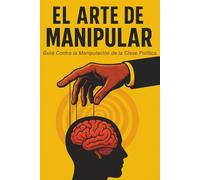 El Arte de Manipular: Una Guía Contra la Manipulación de la Clase Política