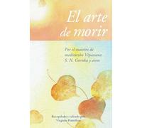 El arte de morir: Por el maestro de meditación Vipassana S.N. Goenka y otros