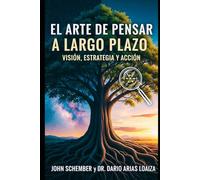 El Arte de Pensar a Largo Plazo: Visión, Estrategia y Acción: 4 (EL Poder que Mueve Montañas)