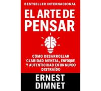 El Arte de Pensar: Cómo Desarrollar Claridad Mental, Enfoque y Autenticidad en un Mundo Distraído (Conducta de la Vida y Desarrollo Personal)