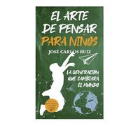 El Arte de Pensar Para Ninos: La generación que cambiará el mundo (Padres y educadores)