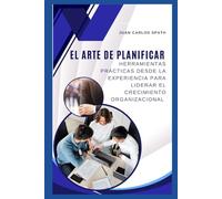 El Arte de Planificar: Herramientas prácticas desde la experiencia para liderar el crecimiento organizacional.