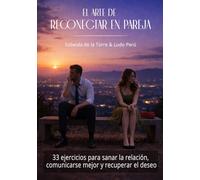 El Arte de Reconectar en Pareja: 33 ejercicios para sanar la relación, comunicarse mejor y recuperar el deseo