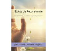 El Arte de Reconstruirte: Cómo sanar heridas, poner límites y recuperar tu poder interior