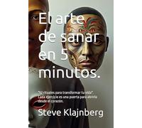 El arte de sanar en 5 minutos.: Un recorrido con "52 rituales terapéuticos para transformar tu vida". Cada ejercicio es una puerta para abrirla ... a ... a tomar desiciones para nuestra felicidad.)