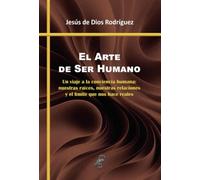 El Arte de Ser Humano: Un viaje a la conciencia humana: nuestras raíces, nuestras relaciones y el límite que nos hace reales