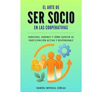 El arte de ser Socio en las Cooperativas: Derechos, deberes y cómo ejercer la participación activa y responsable (El Arte de Cooperar)