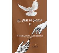 El Arte de Soltar II: 99 poemas, 99 fugas, 99 veces más fuerte: 2