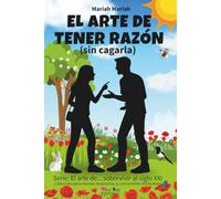 El arte de tener razón (sin cagarla): 40 técnicas probadas para ganar discusiones, defender tus ideas con humor e ingenio, detectar trampas, evitar ... (El arte de... sobrevivir al siglo XXI)