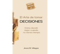 El arte de tomar decisiones: Cómo decidir mejor cuando no tienes tiempo: 1