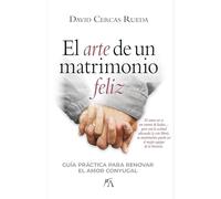El arte de un matrimonio feliz: Guía práctica para renovar el amor conyugal (Estilo de vida)