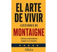 EL ARTE DE VIVIR Lecciones de Montaigne: Cómo entenderte mejor a ti mismo: 17 (Lecciones Eternas)