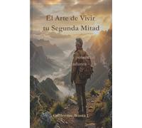 El Arte de Vivir tu Segunda Mitad: Despliega tu potencial en la madurez