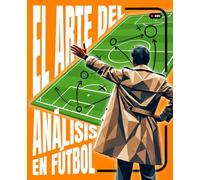 El ARTE DEL ANÁLISIS en Fútbol: Anticípate al Juego para Ganar Partidos: Quien DOMINA el Análisis no Reacciona, CONTROLA