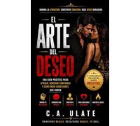 El Arte del Deseo: Guía práctica sobre cómo generar atracción, crear tensión emocional y mantener el deseo a lo largo del tiempo. (Guías Prácticas para Solucionarlo Todo!)