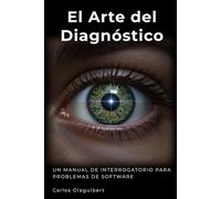El Arte del Diagnóstico: Un manual de interrogatorio para problemas de software: 1