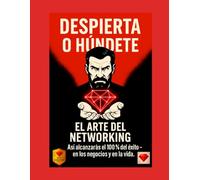 El arte del networking - Cómo construir relaciones reales y valiosas: liderazgo, mentalidad y crecimiento para coaches, emprendedores y formadores (Despierta o Húndete - Serie Oficial)