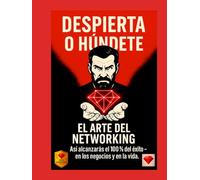 El arte del networking - Cómo construir relaciones reales y valiosas: liderazgo, mentalidad y crecimiento para coaches, emprendedores y formadores (Despierta o Húndete - Serie Oficial)