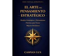 El Arte del Pensamiento Estratégico: Una Guía Práctica para Tomadores de Decisiones (Strategic Advantage Series)