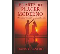 EL ARTE DEL PLACER MODERNO: Más Allá del Deseo y la Sexualidad Sin Mitos.