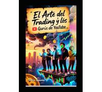 El Arte del Trading y Los Gurús de YouTube: Entre la promesa y la realidad