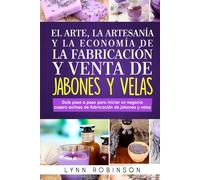 EL ARTE, LA ARTESANÍA Y LA ECONOMÍA DE LA FABRICACIÓN Y VENTA DE JABONES Y VELAS: Guía paso a paso para iniciar un negocio casero exitoso de fabricación de jabones y velas
