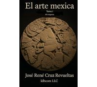 El arte Mexica: Imágenes de los museos de Antropología y del Templo mayor de la ciudad de México. Tomo I