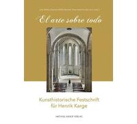 El arte sobre todo: Kunsthistorische Festschrift für Henrik Karge