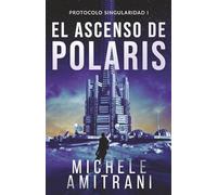 El ascenso de Polaris: Thriller de ciencia ficción: 1 (Protocolo Singularidad)
