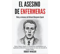 EL ASESINO DE ENFERMERAS : Vida y crímenes de Richard Benjamin Speck