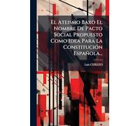 El Ateismo Baxo El Nombre De Pacto Social Propuesto Como Idea Para La Constitución Española...