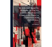 El Ateismo Baxo El Nombre De Pacto Social Propuesto Como Idea Para La Constitución Española...