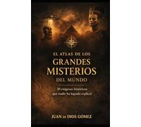 El Atlas de los Grandes Misterios del Mundo: 30 enigmas históricos que nadie ha sabido explicar