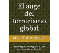El auge del terrorismo global: Estrategias de seguridad en un mundo cambiante (Defensa y Seguridad Nacional)