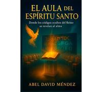 EL AULA DEL ESPÍRITU SANTO: Donde los códigos ocultos del Reino se revelan al alma
