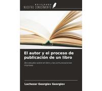 El autor y el proceso de publicación de un libro: Dos estudios sobre el libro y las comunicaciones impresas