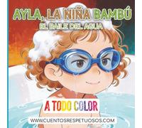 El baile del agua: Cuentos Respetuosos. Ayla, la niña bambú (higiene desde el Respeto y la Calma - Ayla, la niña bambú)