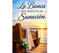 El banco que contuvo mi sanidad: Cómo un silencioso banco de iglesia me enseñó a confiar de nuevo