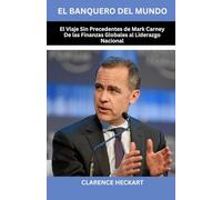 El banquero del mundo: El Viaje Sin Precedentes de Mark Carney De las Finanzas Globales al Liderazgo Nacional