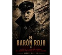 EL BARÓN ROJO: El as de la aviación alemana que dominó los cielos de la Gran Guerra (Crónicas de Guerra)