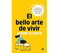 El Bello Arte de Vivir. Claves de Un Neuropsicólogo Para El Viaje de Tu Vida / The Beautiful Art of Living (Vergara)