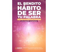 EL BENDITO HABITO DE SER TU PALABRA: Un viaje a la coherencia, integridad y la creación consciente