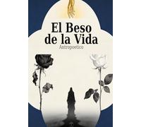 El beso de la vida: Una novela sobre el arte de seguir vivo